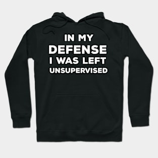 In My Defense I Was Left Unsupervised Hoodie